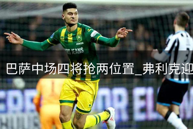 巴萨中场四将抢两位置 弗利克迎来新赛季首次抉择